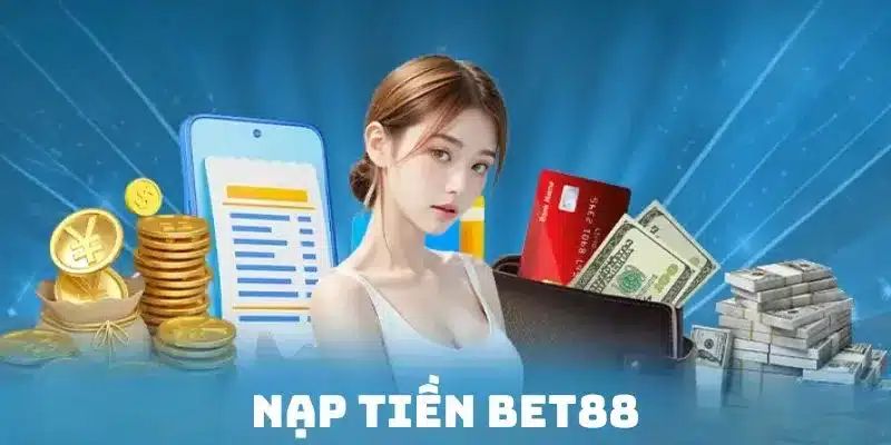 Tìm hiểu tổng quan về hệ thống nạp tiền bet88